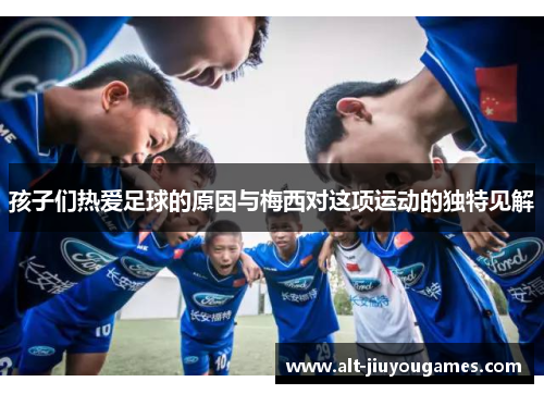孩子们热爱足球的原因与梅西对这项运动的独特见解