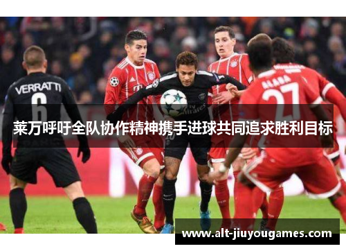 莱万呼吁全队协作精神携手进球共同追求胜利目标