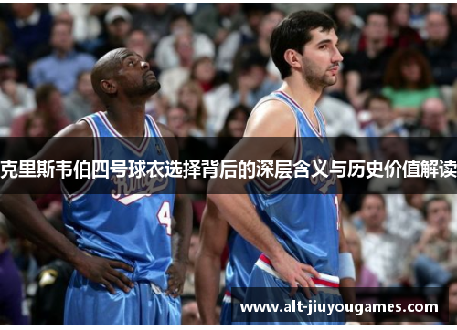 克里斯韦伯四号球衣选择背后的深层含义与历史价值解读